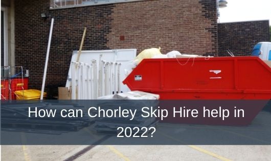 How can Chorley Skip Hire help in 2022?