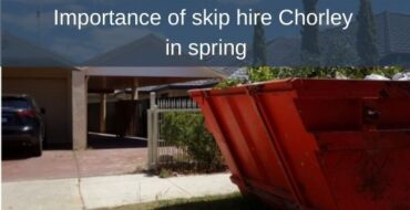Importance of skip hire Chorley in spring