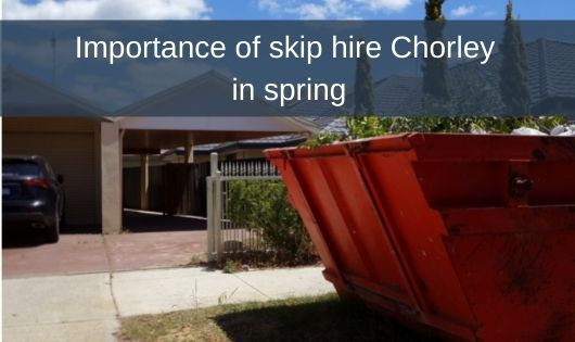 Importance of skip hire Chorley in spring