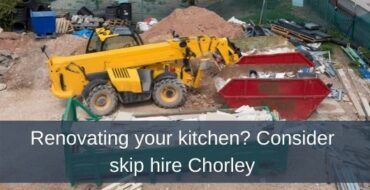 Renovating your kitchen? Consider skip hire Chorley